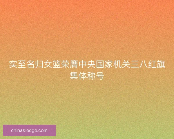 实至名归女篮荣膺中央国家机关三八红旗集体称号