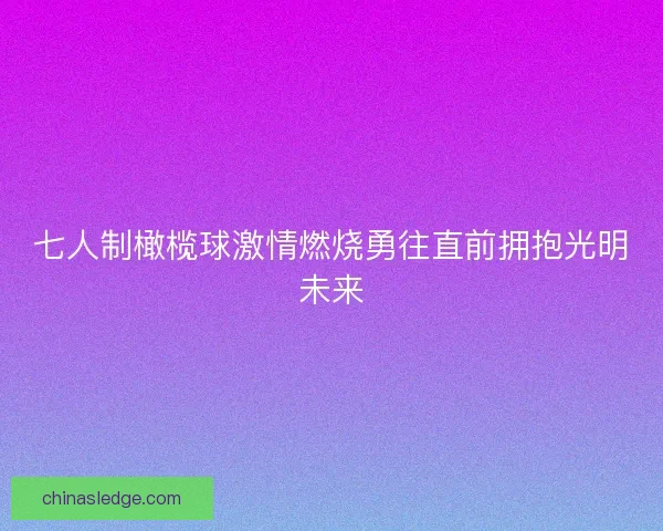 七人制橄榄球激情燃烧勇往直前拥抱光明未来 七人制橄榄球激情燃烧勇往直前拥抱光明未来